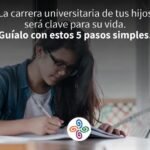Elegir Carrera Universitaria, 5 tips para Ayudar a tus Hijos