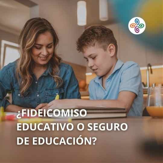 Fideicomiso educativo o seguro de educación