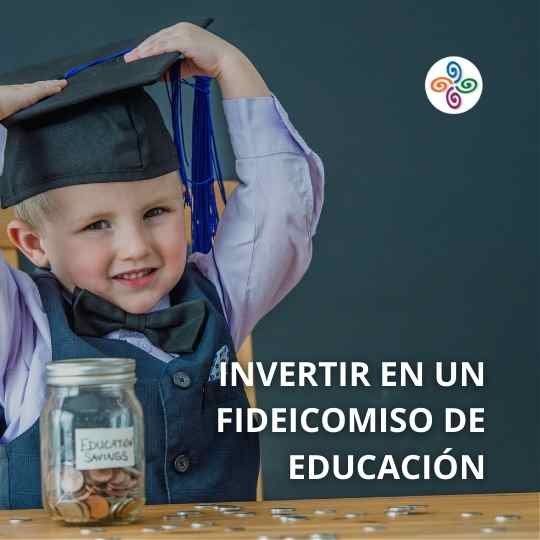 Invertir en un fideicomiso educativo
